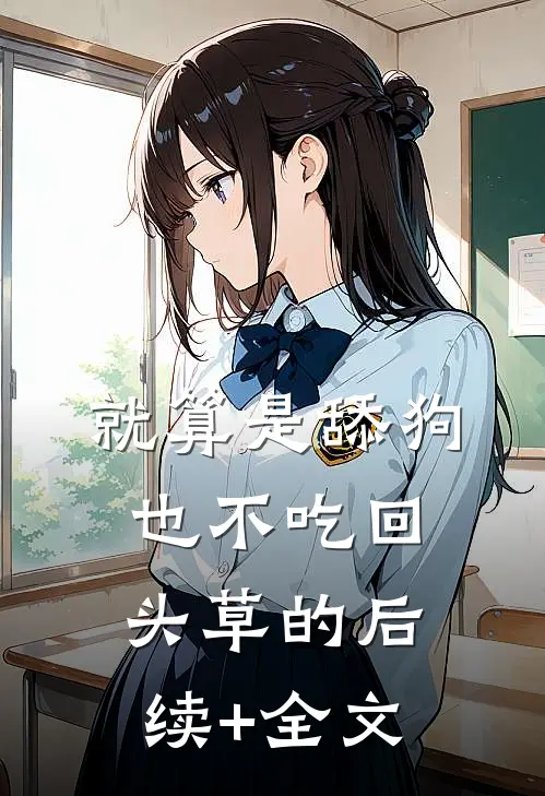 就算是舔狗也不吃回头草的后续+全文