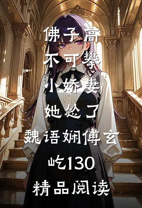 佛子高不可攀,小娇妻她怂了:魏语娴傅玄屹130精品阅读