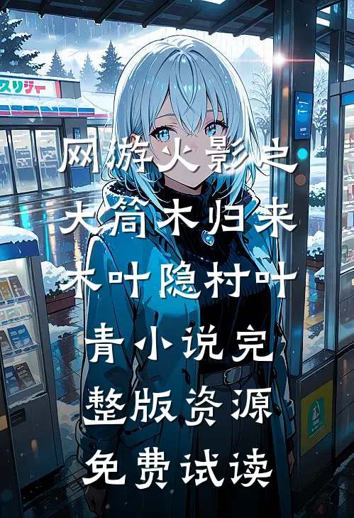 网游火影之大筒木归来木叶隐村叶青小说完整版资源免费试读