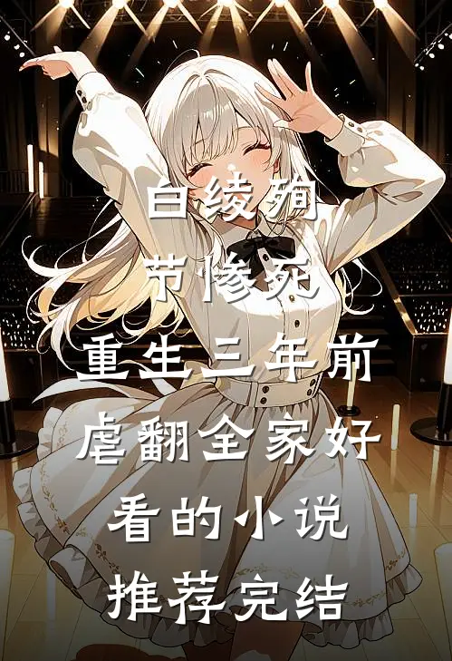 白绫殉节惨死，重生三年前虐翻全家好看的小说推荐完结