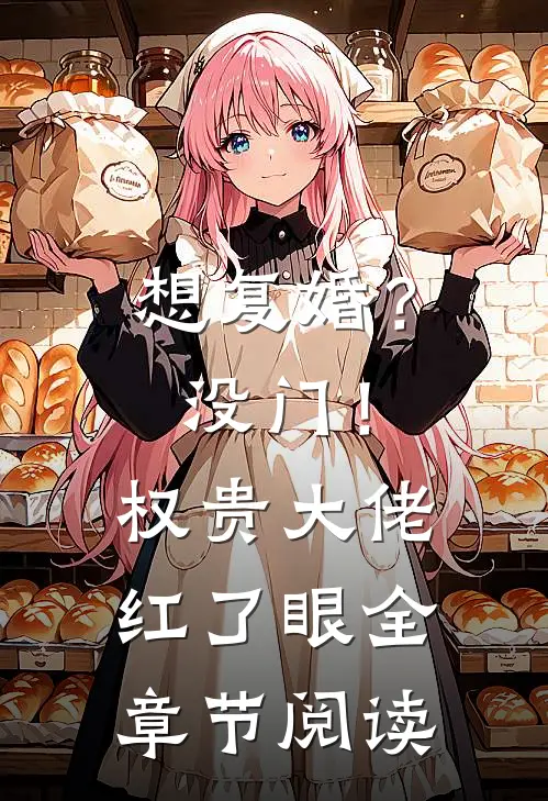 想复婚？没门！权贵大佬红了眼全章节阅读