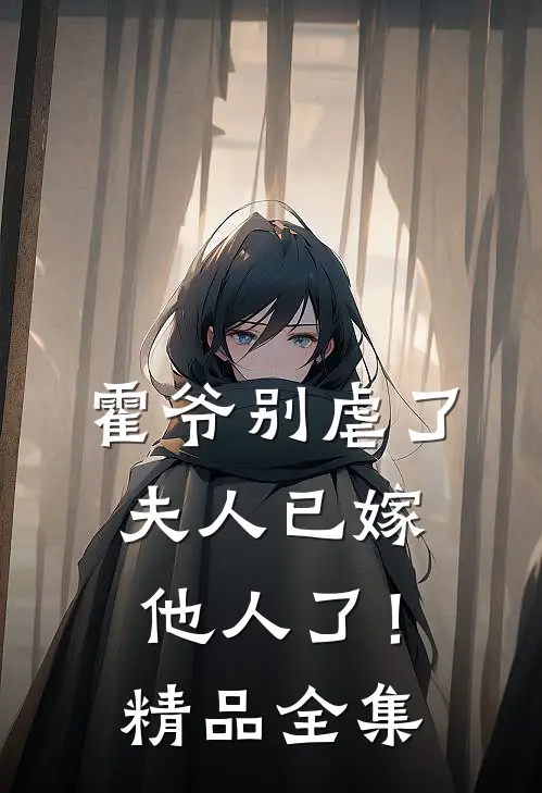 霍爷别虐了,夫人已嫁他人了!精品全集