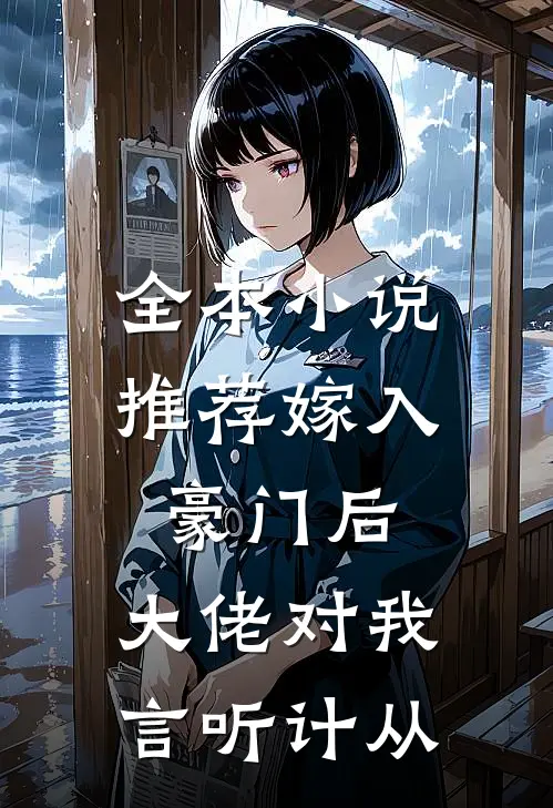 全本小说推荐嫁入豪门后，大佬对我言听计从