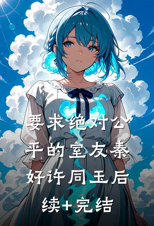 要求绝对公平的室友秦好许同玉后续+完结
