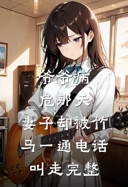 爷爷病危那天，妻子却被竹马一通电话叫走完整