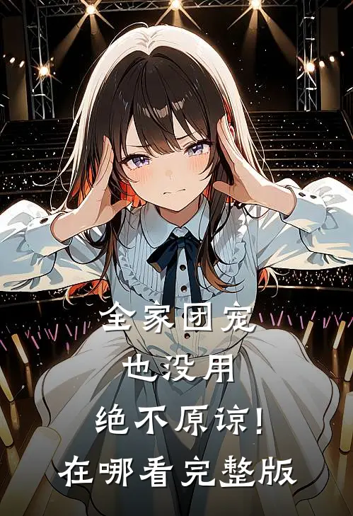 全家团宠也没用,绝不原谅!在哪看完整版
