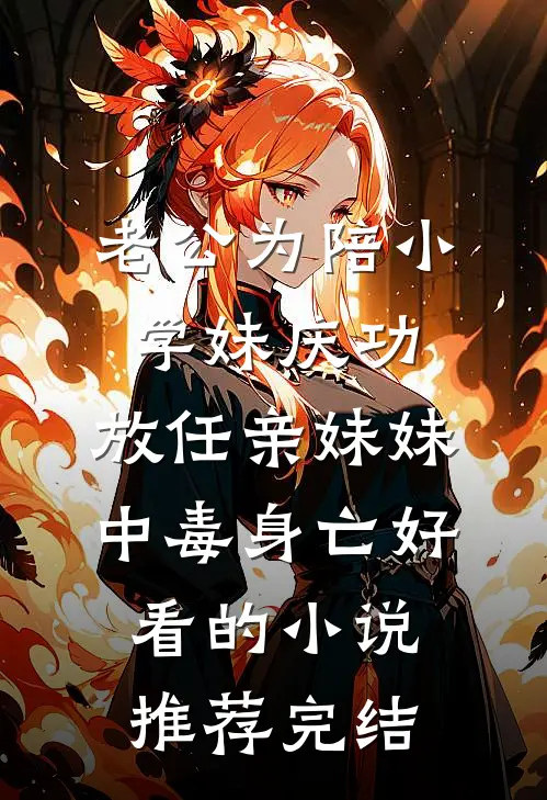老公为陪小学妹庆功，放任亲妹妹中毒身亡好看的小说推荐完结