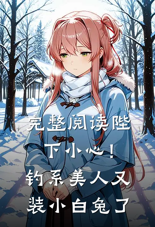 完整阅读陛下小心！钓系美人又装小白兔了