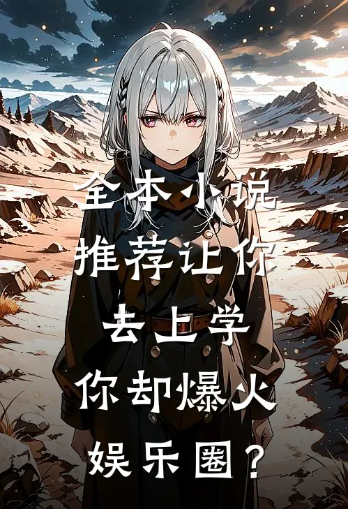 全本小说推荐让你去上学，你却爆火娱乐圈？