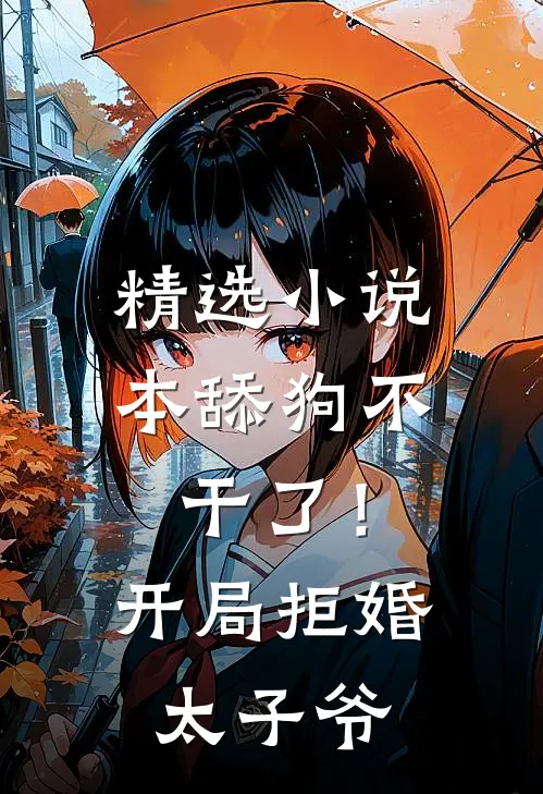 精选小说本舔狗不干了！开局拒婚太子爷