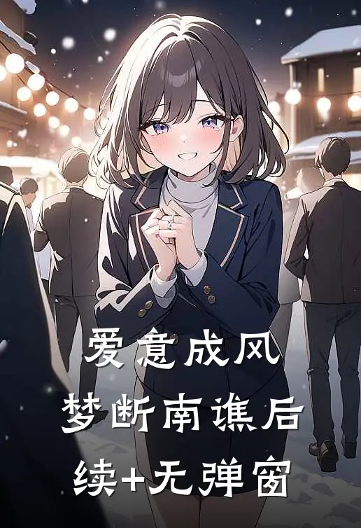 爱意成风，梦断南谯后续+无弹窗