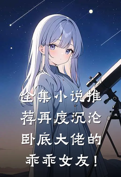 全集小说推荐再度沉沦：卧底大佬的乖乖女友！