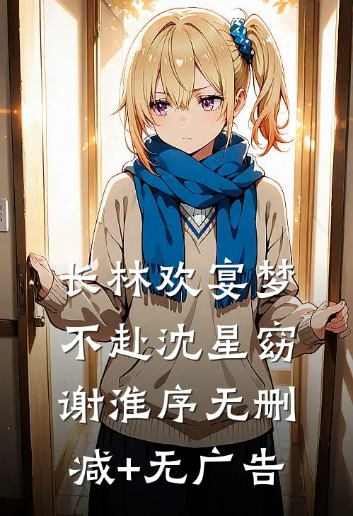 长林欢宴梦不赴沈星窈谢淮序无删减+无广告