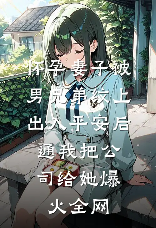 怀孕妻子被男兄弟纹上出入平安后，通我把公司给她爆火全网