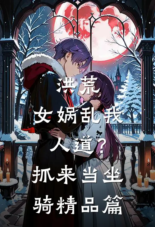 洪荒：女娲乱我人道？抓来当坐骑精品篇