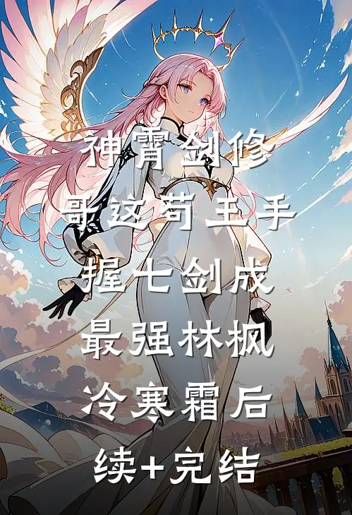 神霄剑修：哥这苟王手握七剑成最强林枫冷寒霜后续+完结