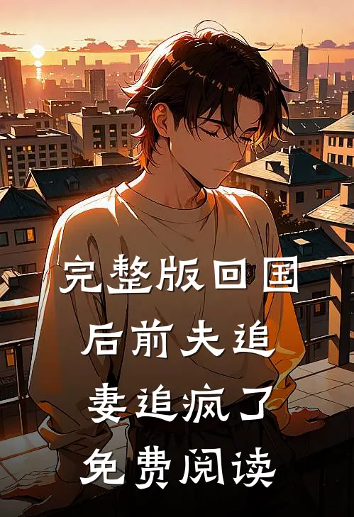 完整版回国后前夫追妻追疯了免费阅读