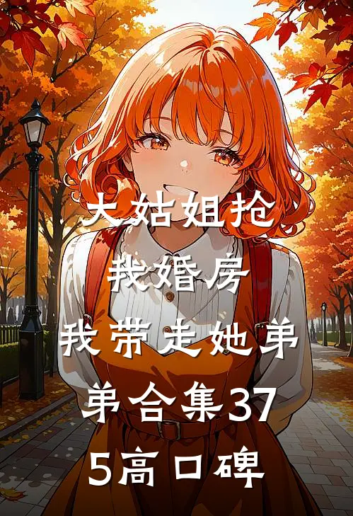 大姑姐抢我婚房,我带走她弟弟合集375高口碑