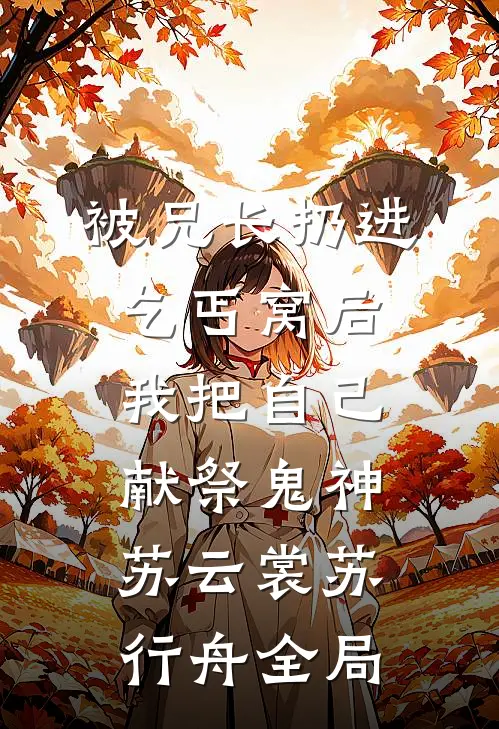 被兄长扔进乞丐窝后，我把自己献祭鬼神苏云裳苏行舟全局
