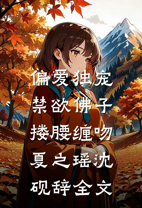 偏爱独宠，禁欲佛子搂腰缠吻夏之瑶沈砚辞全文