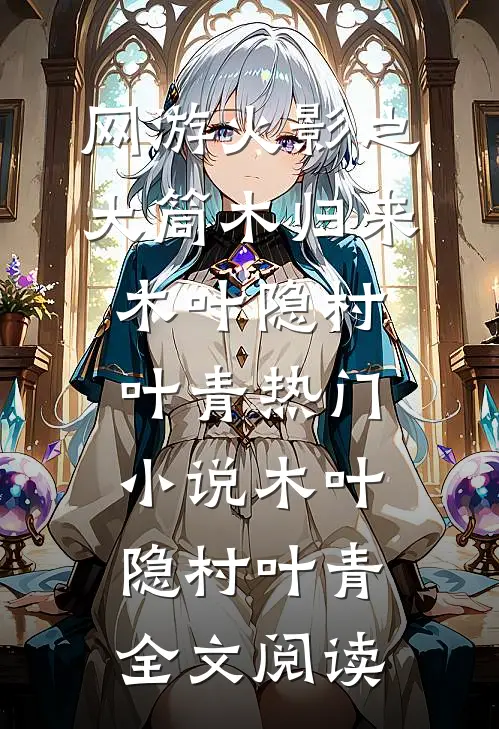 网游火影之大筒木归来木叶隐村叶青热门小说（木叶隐村叶青）全文阅读