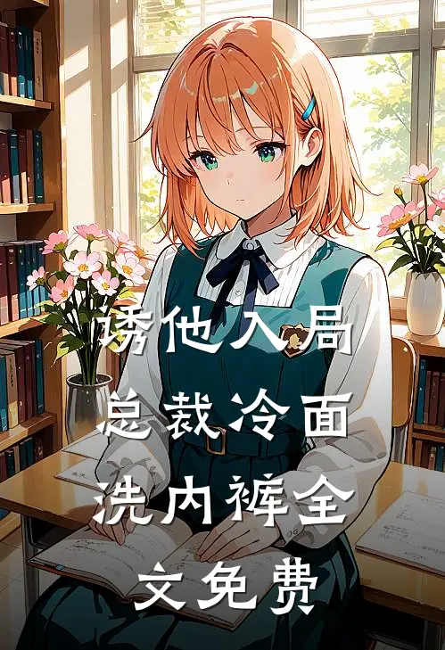 诱他入局，总裁冷面洗内裤全文免费