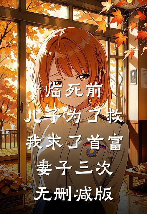 临死前，儿子为了救我求了首富妻子三次无删减版