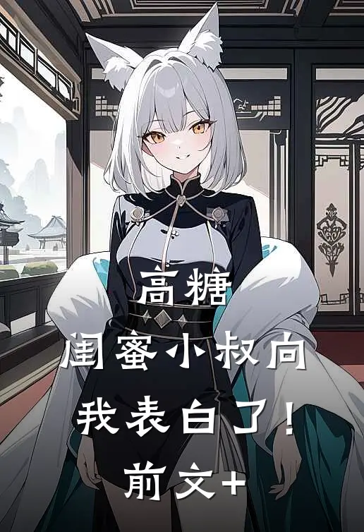 高糖：闺蜜小叔向我表白了！前文+