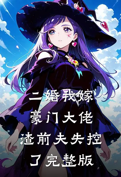 二婚我嫁豪门大佬，渣前夫失控了完整版