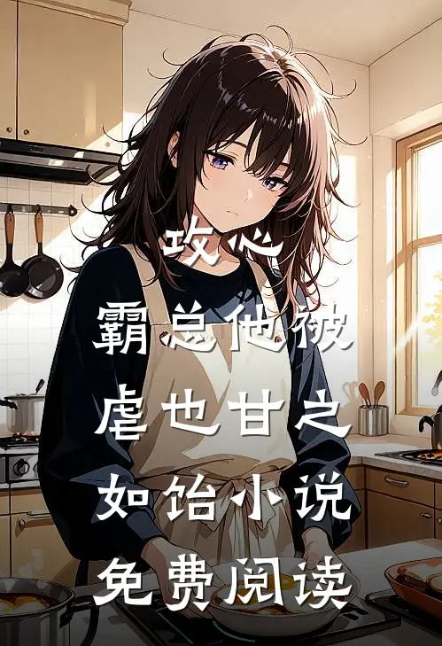 攻心：霸总他被虐也甘之如饴小说免费阅读