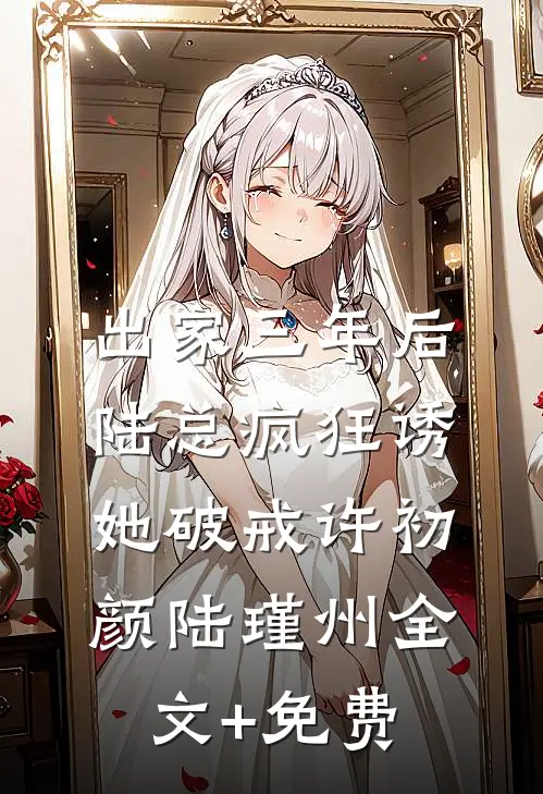 出家三年后，陆总疯狂诱她破戒许初颜陆瑾州全文+免费