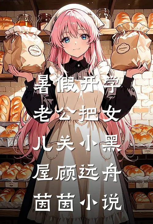 暑假开学，老公把女儿关小黑屋顾远舟茵茵小说