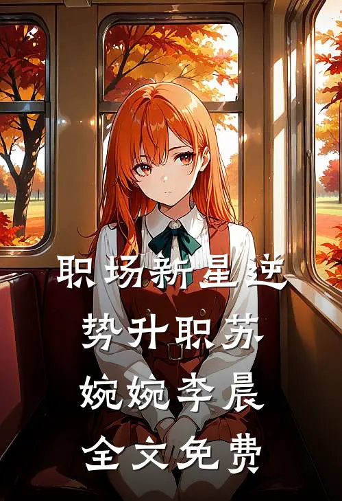 职场新星逆势升职苏婉婉李晨全文免费