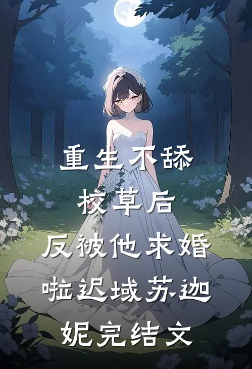 重生不舔校草后，反被他求婚啦迟域苏迦妮完结文
