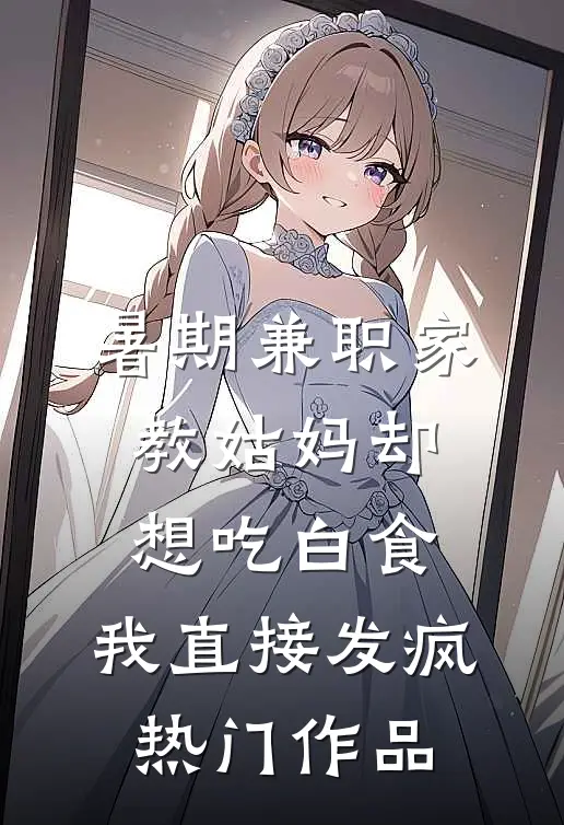 暑期兼职家教姑妈却想吃白食，我直接发疯热门作品