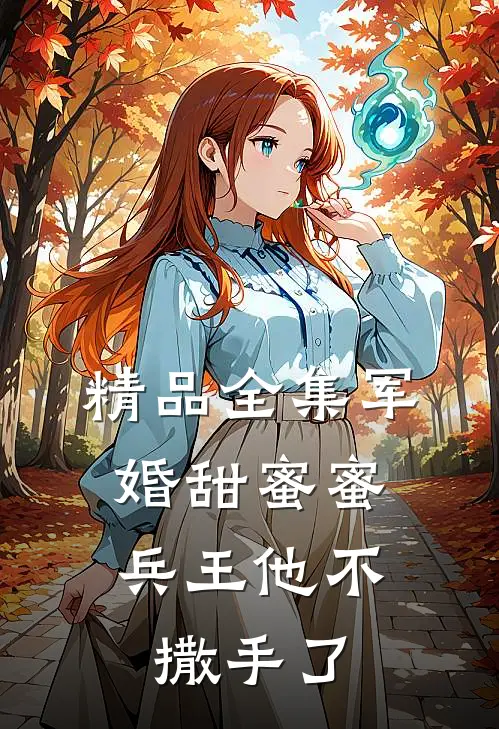精品全集军婚甜蜜蜜，兵王他不撒手了
