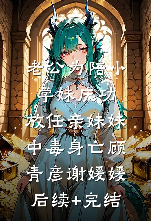 老公为陪小学妹庆功，放任亲妹妹中毒身亡顾青彦谢媛媛后续+完结