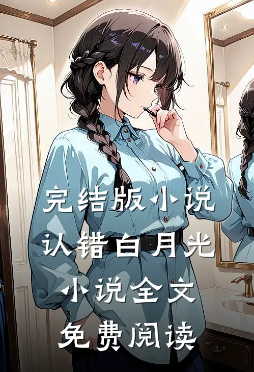 完结版小说认错白月光小说全文免费阅读