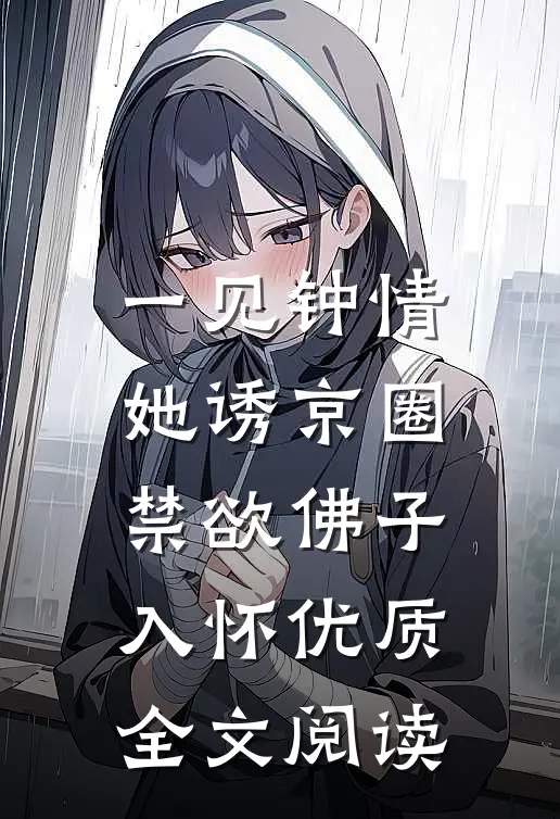 一见钟情：她诱京圈禁欲佛子入怀优质全文阅读