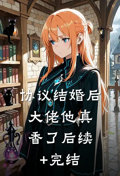 协议结婚后，大佬他真香了后续+完结