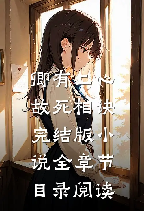 卿有二心，故死相诀完结版小说全章节目录阅读