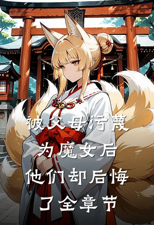 被父母污蔑为魔女后，他们却后悔了全章节