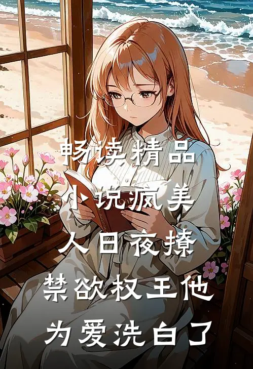 畅读精品小说疯美人日夜撩，禁欲权王他为爱洗白了