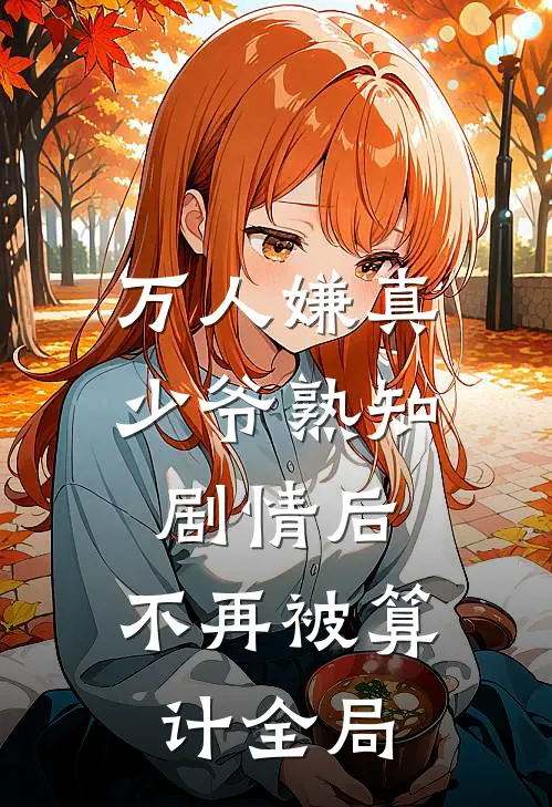 万人嫌真少爷熟知剧情后，不再被算计全局