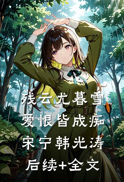 残云尤暮雪，爱恨皆成痴宋宁韩光涛后续+全文