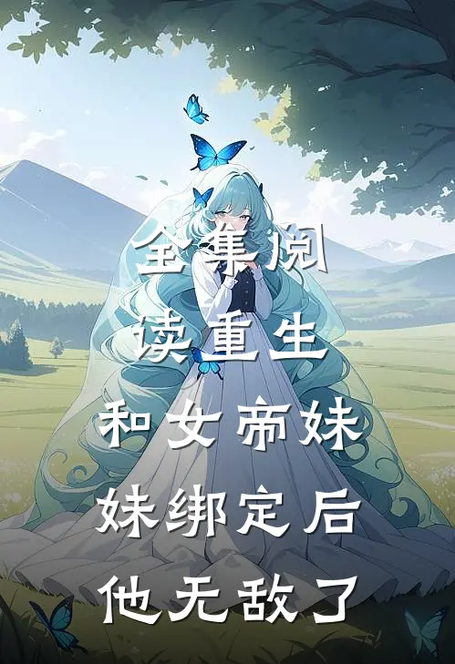 全集阅读重生：和女帝妹妹绑定后，他无敌了