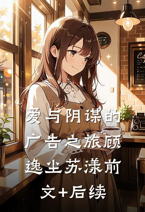 爱与阴谋的广告之旅顾逸尘苏漾前文+后续