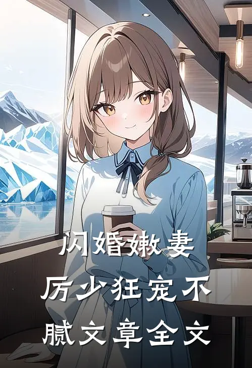 闪婚嫩妻：厉少狂宠不腻文章全文