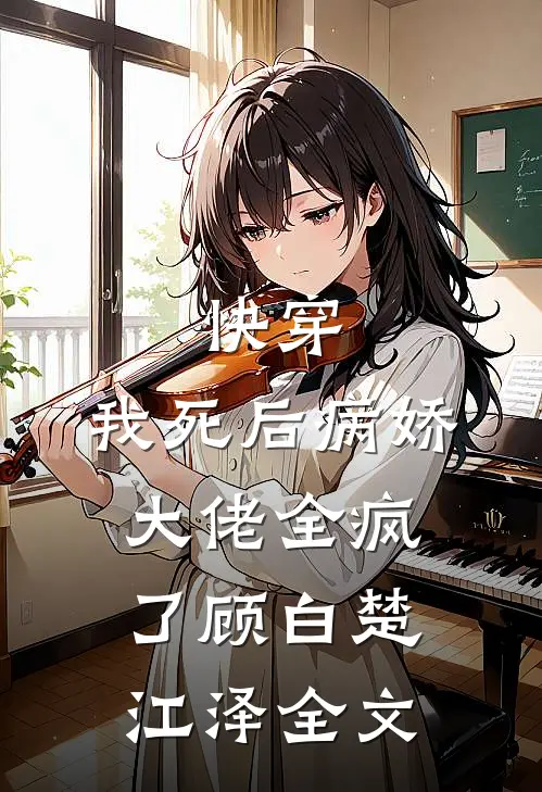 快穿：我死后病娇大佬全疯了顾白楚江泽全文