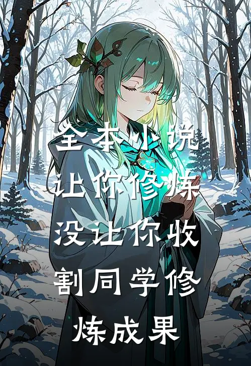 全本小说让你修炼，没让你收割同学修炼成果